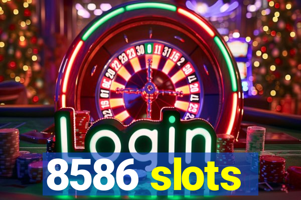 8586 slots